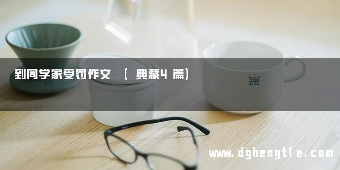 到同学家受罚作文 (典藏4篇)